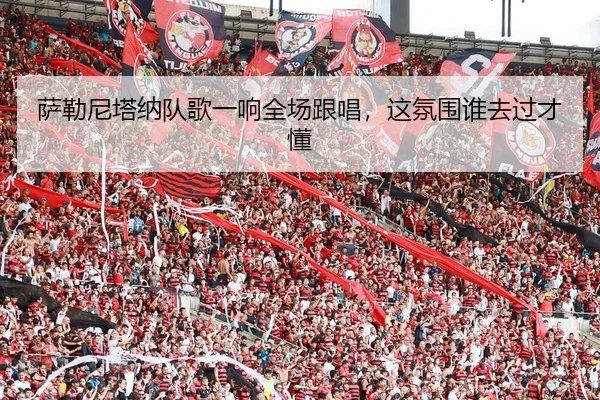 萨勒尼塔纳队歌一响全场跟唱，这氛围谁去过才懂