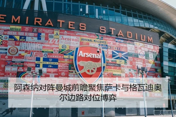 阿森纳对阵曼城前瞻聚焦萨卡与格瓦迪奥尔边路对位博弈