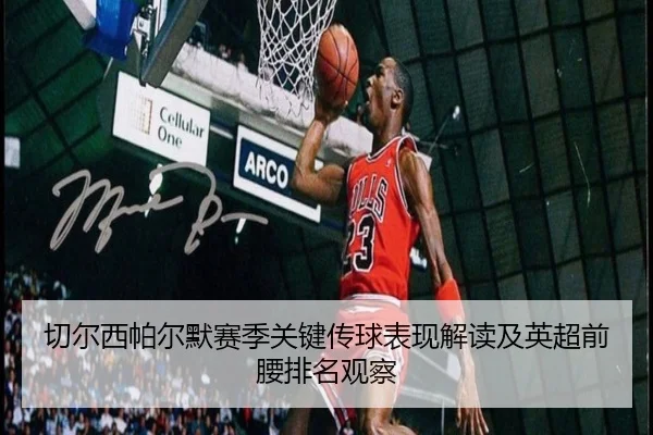 切尔西帕尔默赛季关键传球表现解读及英超前腰排名观察