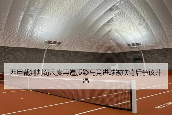 西甲裁判判罚尺度再遭质疑马竞进球被吹背后争议升温