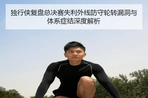 独行侠复盘总决赛失利外线防守轮转漏洞与体系症结深度解析
