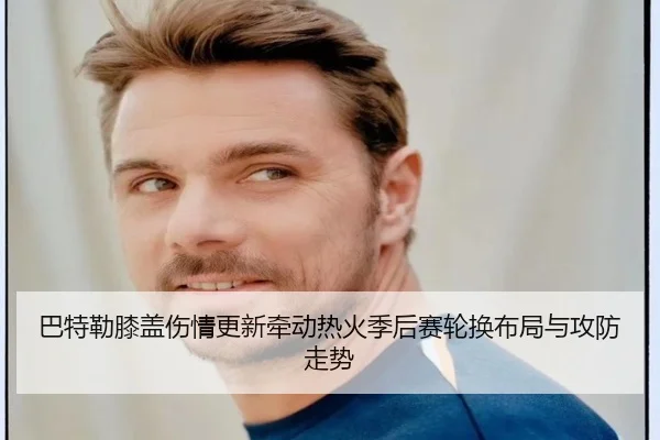 巴特勒膝盖伤情更新牵动热火季后赛轮换布局与攻防走势