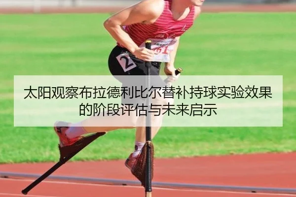 太阳观察布拉德利比尔替补持球实验效果的阶段评估与未来启示