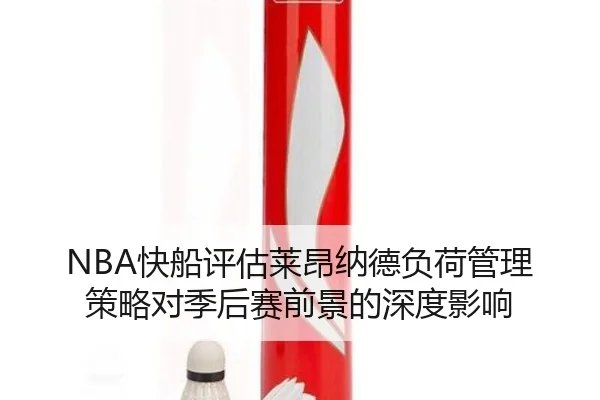NBA快船评估莱昂纳德负荷管理策略对季后赛前景的深度影响